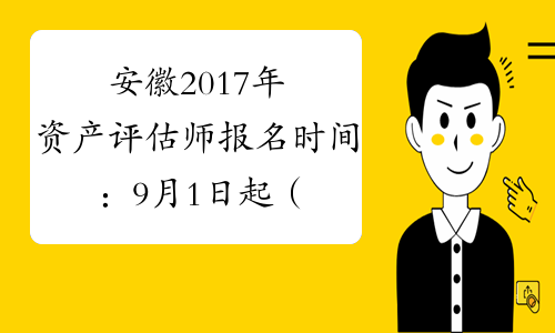 安徽2017年资产评估师报名时间：9月1日起（补报名）
