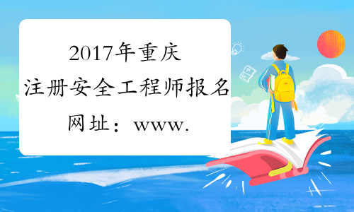 2017年重庆注册安全工程师报名网址：www.cpta.com.cn