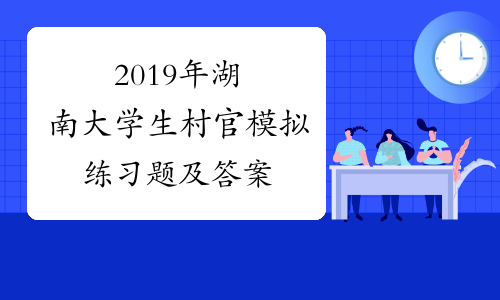 2019年湖南大学生村官模拟练习题及答案