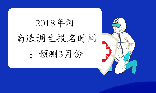2018年河南选调生报名时间：预测3月份