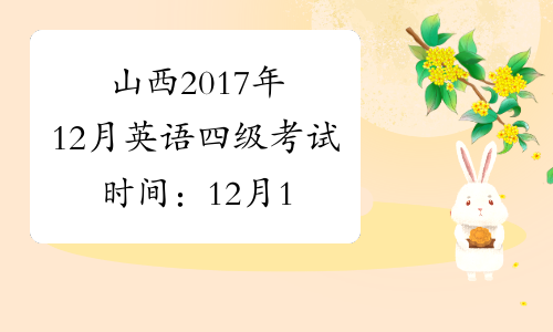 山西2017年12月英语四级考试时间：12月16日