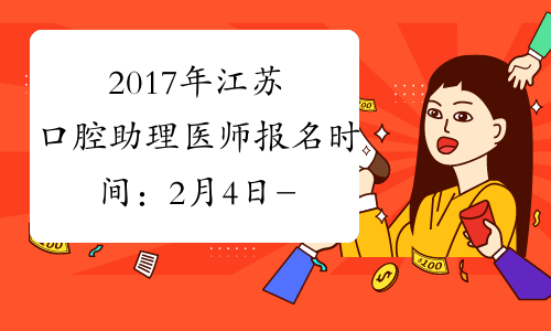 2017年江苏口腔助理医师报名时间：2月4日-2月22日