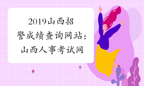 2019山西招警成绩查询网站：山西人事考试网