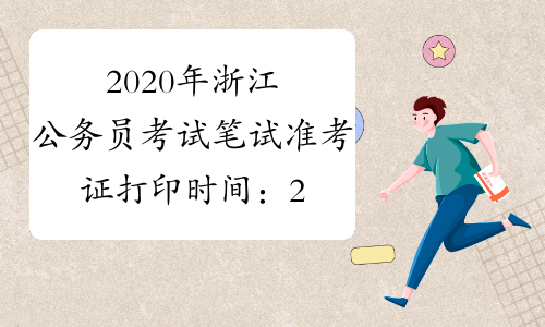 2020年浙江公务员考试笔试准考证打印时间：2月20日9时