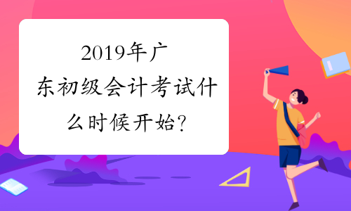 2019年广东初级会计考试什么时候开始？