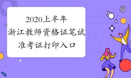 2020上半年浙江教师资格证笔试准考证打印入口-中小学教师