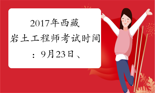 2017年西藏岩土工程师考试时间：9月23日、24日