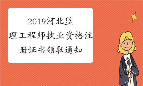2019河北监理工程师执业资格注册证书领取通知