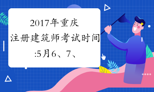 2017年重庆注册建筑师考试时间:5月6、7、13、14日