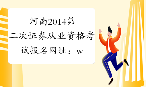 河南2014第二次证券从业资格考试报名网址：www.sac.net.cn