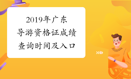 2019年广东导游资格证成绩查询时间及入口