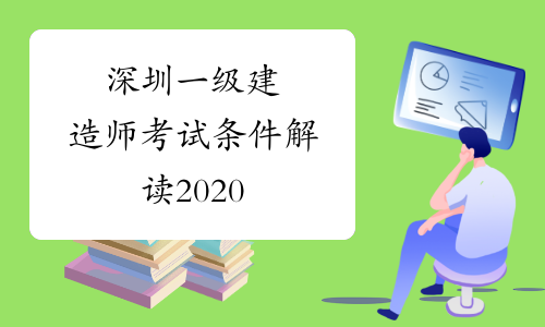 深圳一级建造师考试条件解读2020