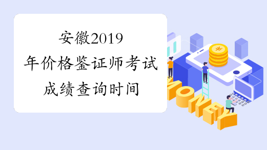 安徽2019年价格鉴证师考试成绩查询时间