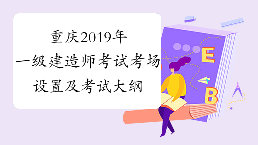 重庆2019年一级建造师考试考场设置及考试大纲