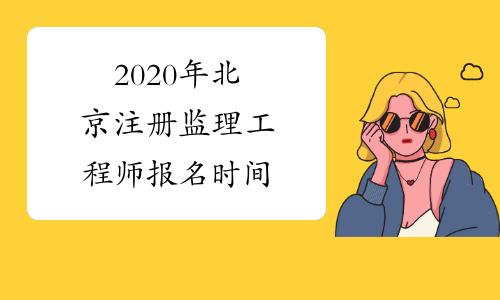 2020年北京注册监理工程师报名时间