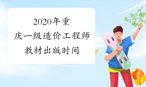 2020年重庆一级造价工程师教材出版时间