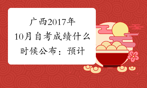 广西2017年10月自考成绩什么时候公布：预计12月上旬