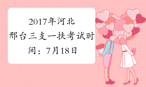2017年河北邢台三支一扶考试时间：7月18日