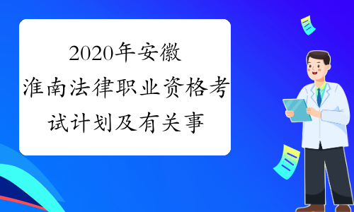 2020年安徽淮南法律职业资格考试计划及有关事项通知