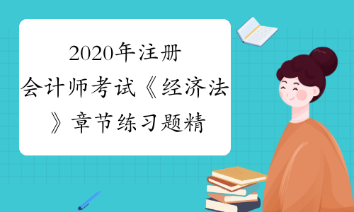 2020年注册会计师考试《经济法》章节练习题精选0830