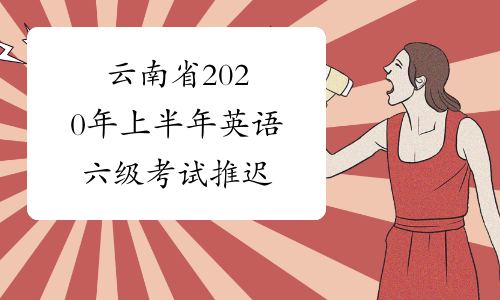 云南省2020年上半年英语六级考试推迟