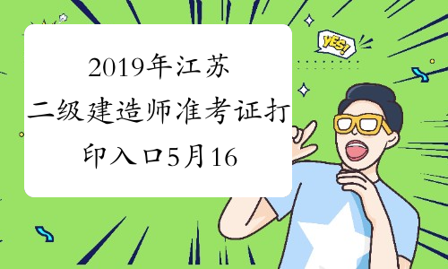 2019年江苏二级建造师准考证打印入口5月16日-26日开通