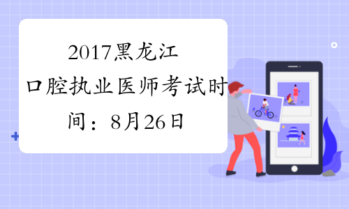 2017黑龙江口腔执业医师考试时间：8月26日-27日