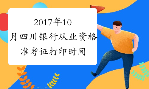 2017年10月四川银行从业资格准考证打印时间及入口