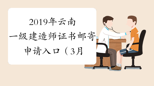 2019年云南一级建造师证书邮寄申请入口（3月31日后关闭）