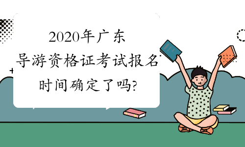 2020年广东导游资格证考试报名时间确定了吗?