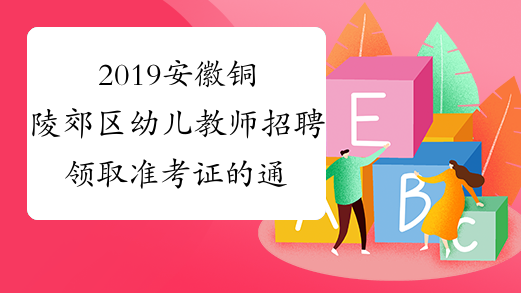 2019安徽铜陵郊区幼儿教师招聘领取准考证的通知