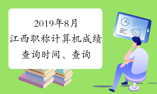 2019年8月江西职称计算机成绩查询时间、查询入口