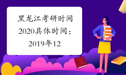 黑龙江考研时间2020具体时间：2019年12月21日至22日