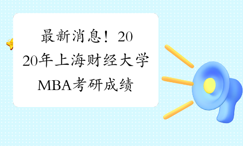 最新消息！2020年上海财经大学MBA考研成绩查询时间：2月20日