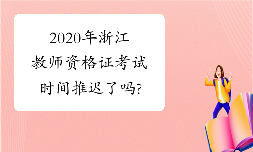 2020年浙江教师资格证考试时间推迟了吗?