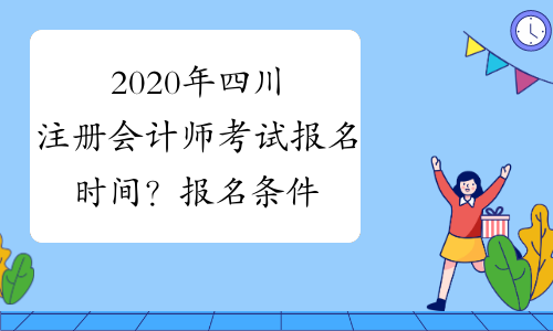 2020年四川注册会计师考试报名时间？报名条件？