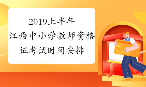 2019上半年江西中小学教师资格证考试时间安排