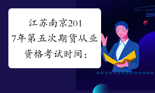 江苏南京2017年第五次期货从业资格考试时间：11月11日