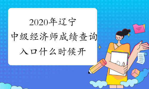 2020年辽宁中级经济师成绩查询入口什么时候开通？