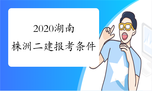 2020湖南株洲二建报考条件