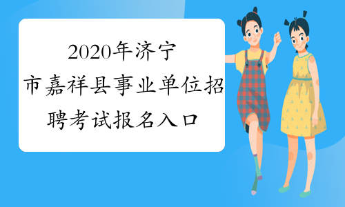 2020年济宁市嘉祥县事业单位招聘考试报名入口(2月18日报