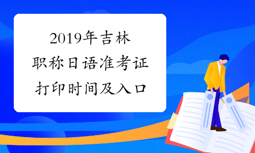2019年吉林职称日语准考证打印时间及入口