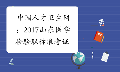中国人才卫生网：2017山东医学检验职称准考证打印入口