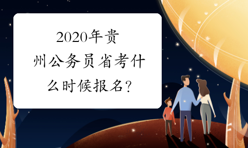 2020年贵州公务员省考什么时候报名？