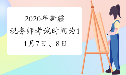 2020年新疆税务师考试时间为11月7日、8日