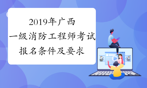 2019年广西一级消防工程师考试报名条件及要求