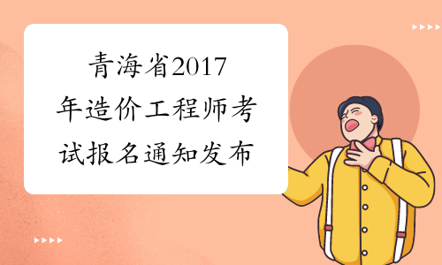 青海省2017年造价工程师考试报名通知发布
