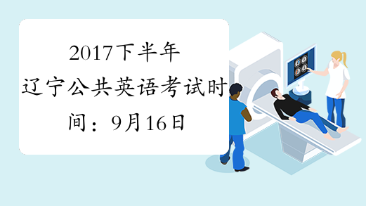 2017下半年辽宁公共英语考试时间：9月16日-17日