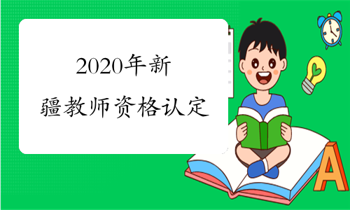 2020年新疆教师资格认定&ldquo;教育学、心理学&rdquo;考试时间及科