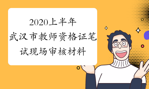 2020上半年武汉市教师资格证笔试现场审核材料有哪些